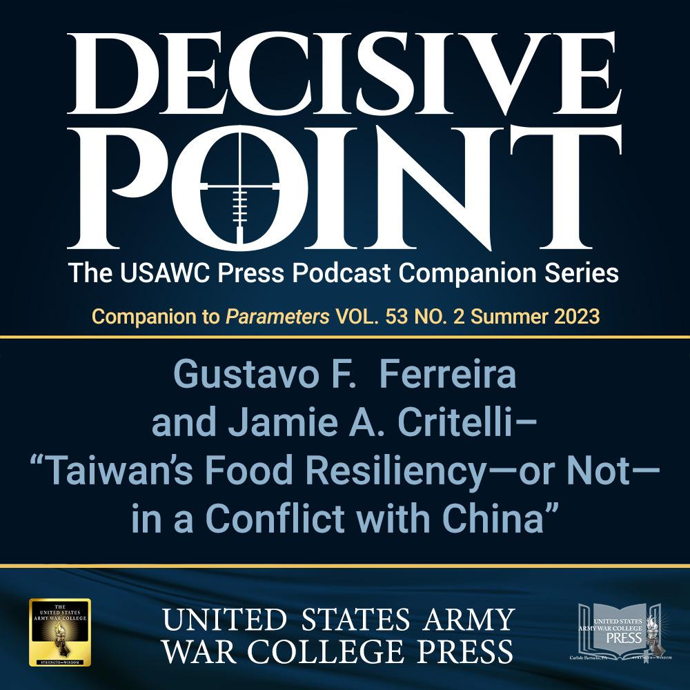 cover of episode Decisive Point Podcast – Ep 4-10 – Gustavo F. Ferreira and Jamie A. Critelli – “Taiwan’s Food Resiliency—or Not—in a Conflict with China”