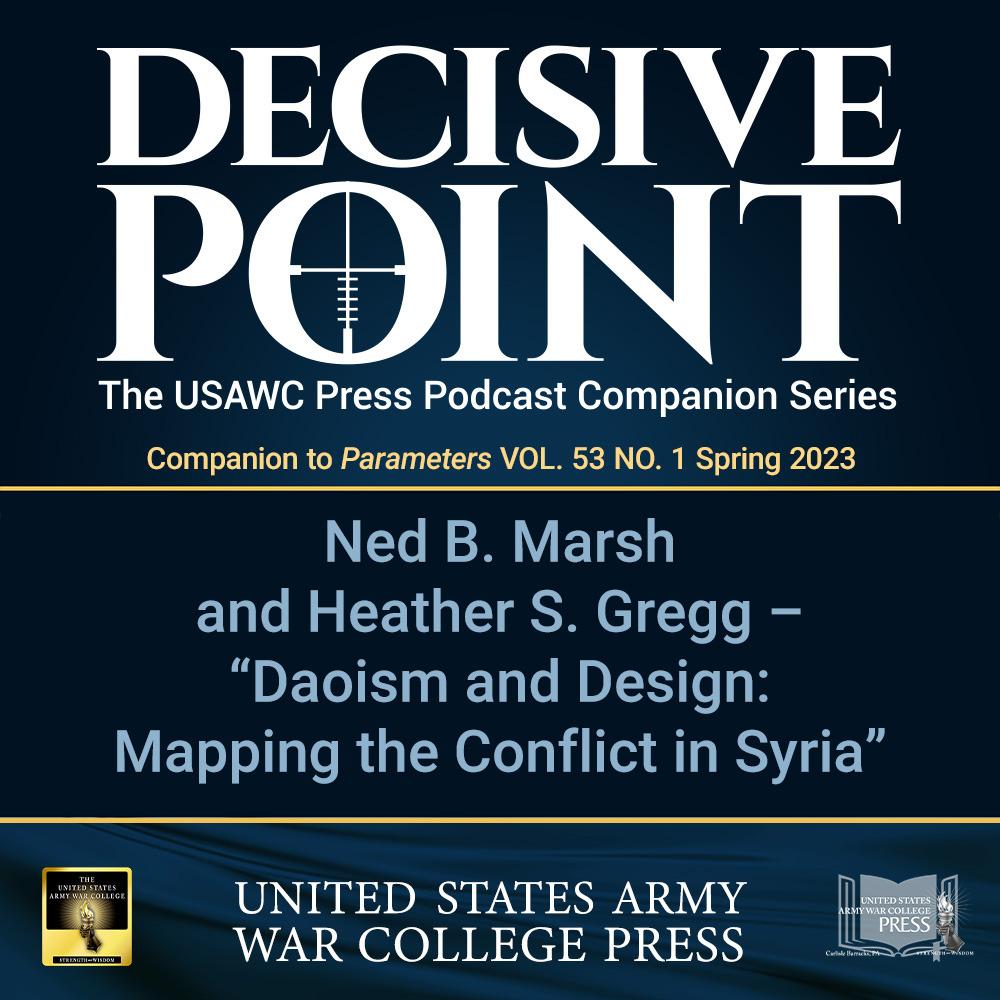 cover of episode Decisive Point Podcast – Ep 4-09 – Ned B. Marsh and Heather S. Gregg – “Daoism and Design: Mapping the Conflict in Syria”