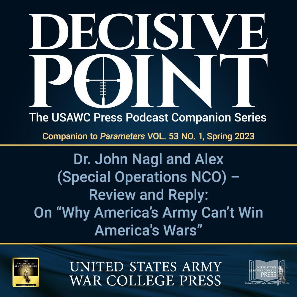 cover of episode Decisive Point Podcast – Ep 4-04 – Dr. John Nagl and Alex (Special Operations NCO) – Review and Reply: On “Why America’s Army Can’t Win America’s Wars”