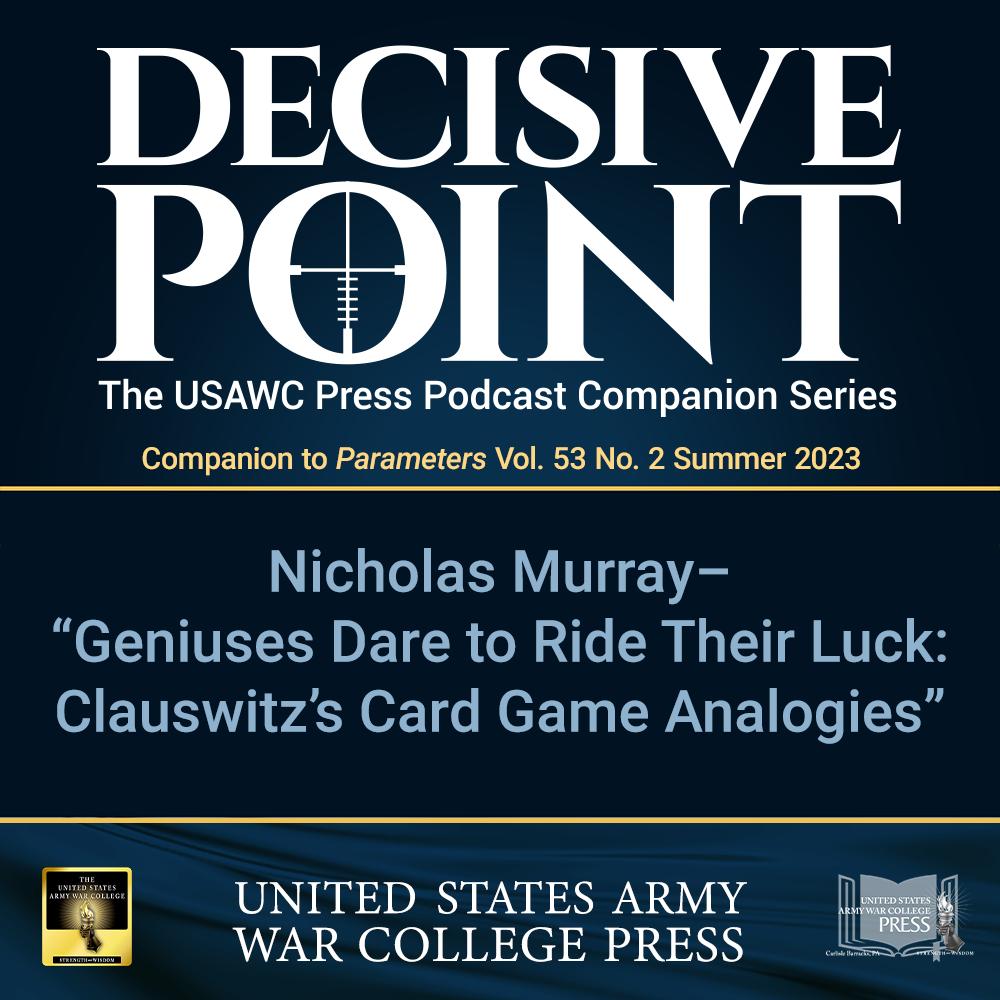 cover of episode Decisive Point Podcast – Ep 4-12 – Nicholas A. A.  Murray – “Geniuses Dare to Ride Their Luck: Clausewitz's Card Game Analogies”