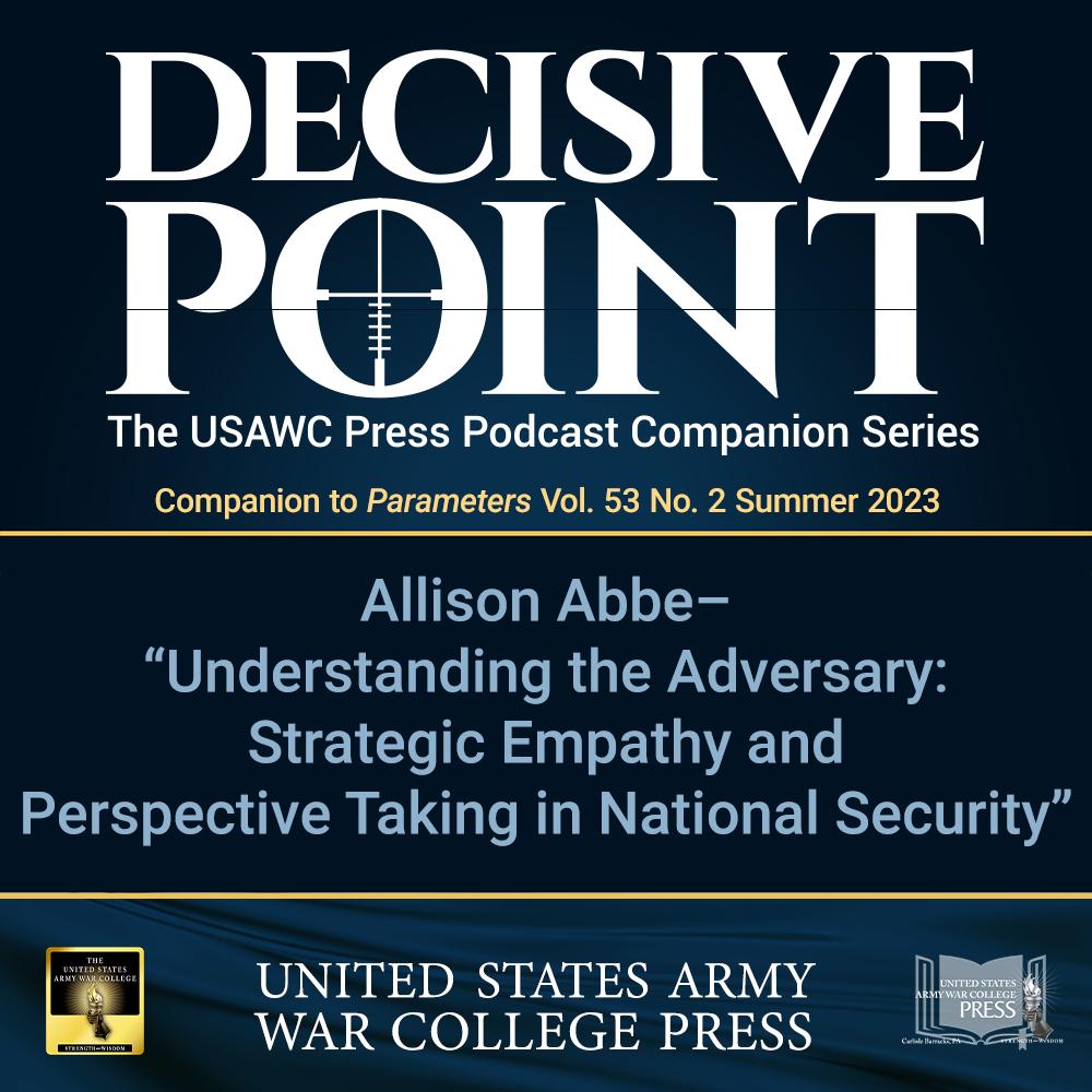 cover of episode Decisive Point Podcast – Ep 4-13 – Allison Abbe – “Understanding the Adversary: Strategic Empathy and Perspective Taking in National Security”