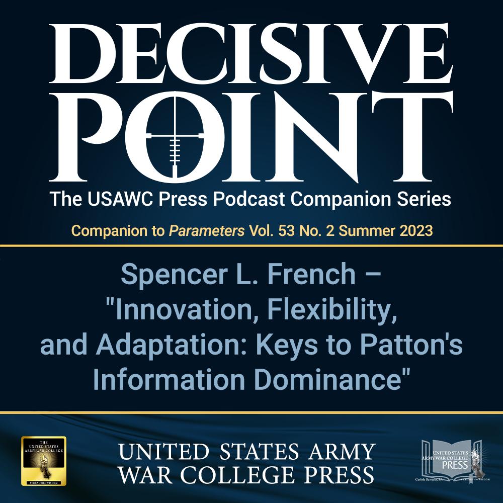 cover of episode Decisive Point Podcast – Ep 4-15 – Spencer L. French – "Innovation, Flexibility, and Adaptation: Keys to Patton’s Information Dominance"