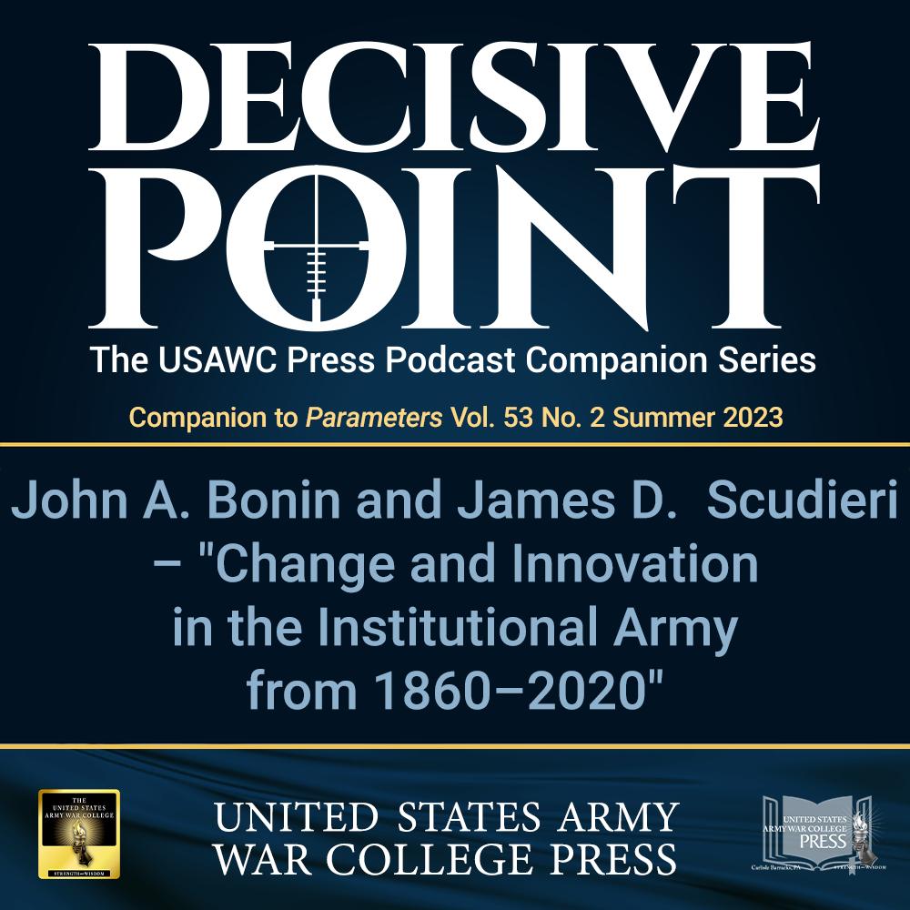 cover of episode Decisive Point Podcast – Ep 4-16 – John A. Bonin and James D. Scudieri – Change and Innovation in the Institutional Army from 1860–2020