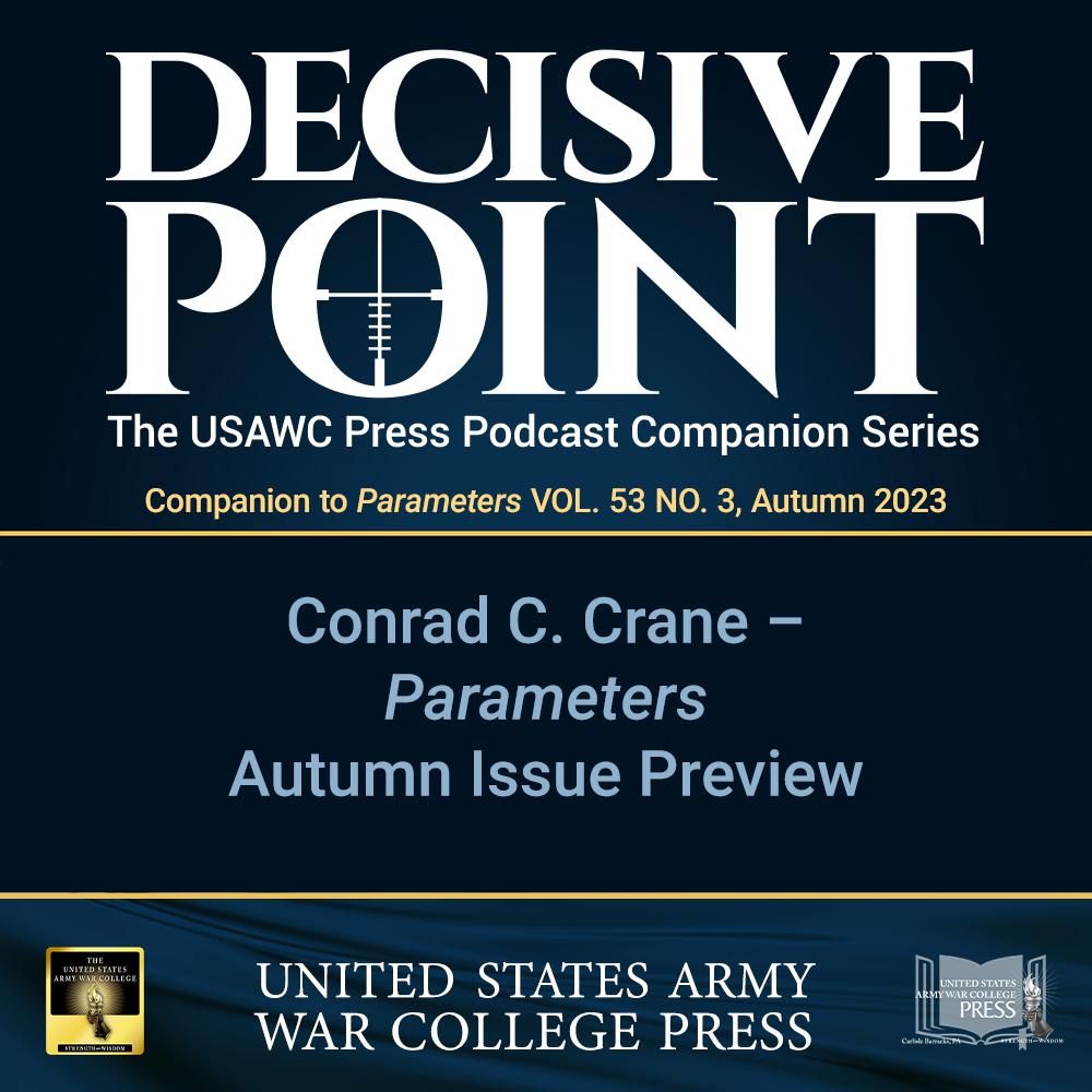 cover of episode Decisive Point Podcast – Ep 4-17 – Conrad C. Crane – Parameters Autumn 2023 Issue Preview