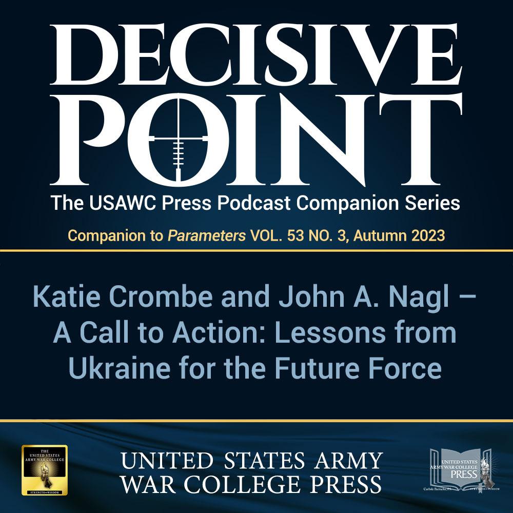 cover of episode Decisive Point Podcast – Ep 4-19 – Katie Crombe and John A. Nagl – A Call to Action: Lessons from Ukraine for the Future Force