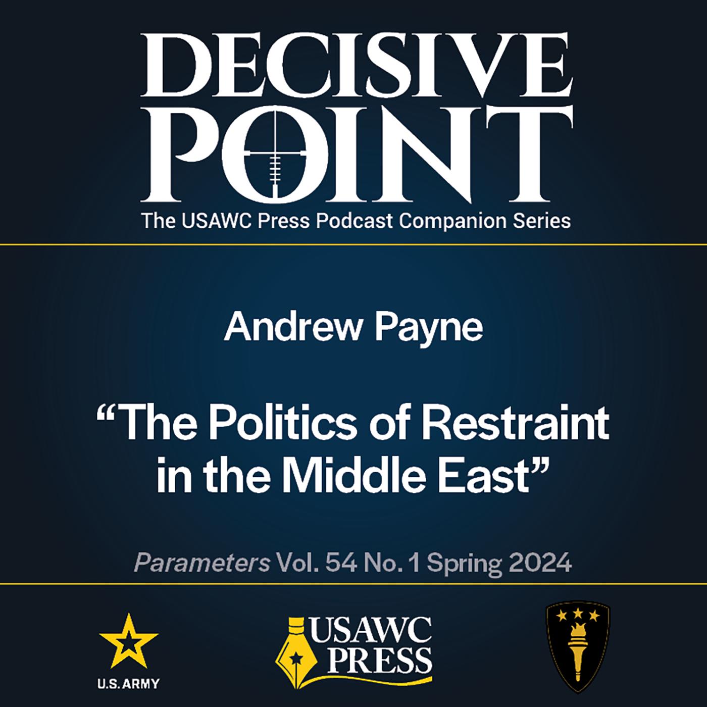 Decisive Point Podcast – Ep 5-5 – Andrew Payne – The Politics of Restraint in the Middle East