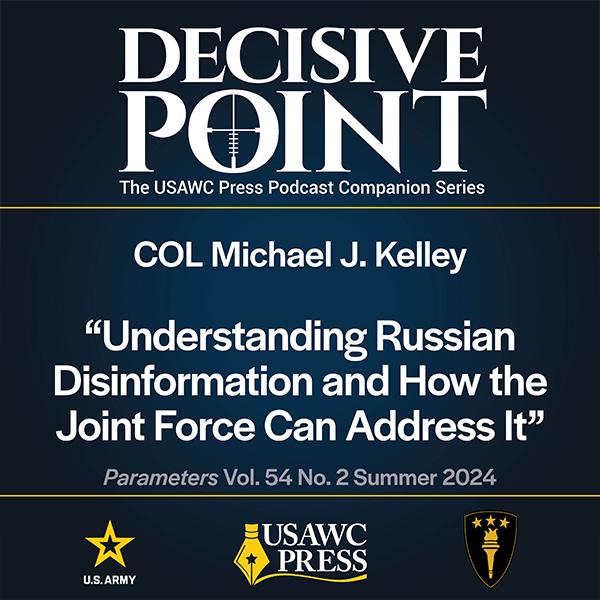 cover of episode Decisive Point Podcast – Ep 5-11 – Michael J. Kelley – Understanding Russian Disinformation and How the Joint Force Can Address It