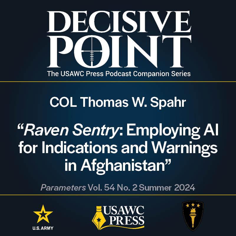 cover of episode Decisive Point Podcast – Ep 5-14 – COL Thomas W. Spahr – “Raven Sentry: Employing AI for Indications and Warnings in Afghanistan”