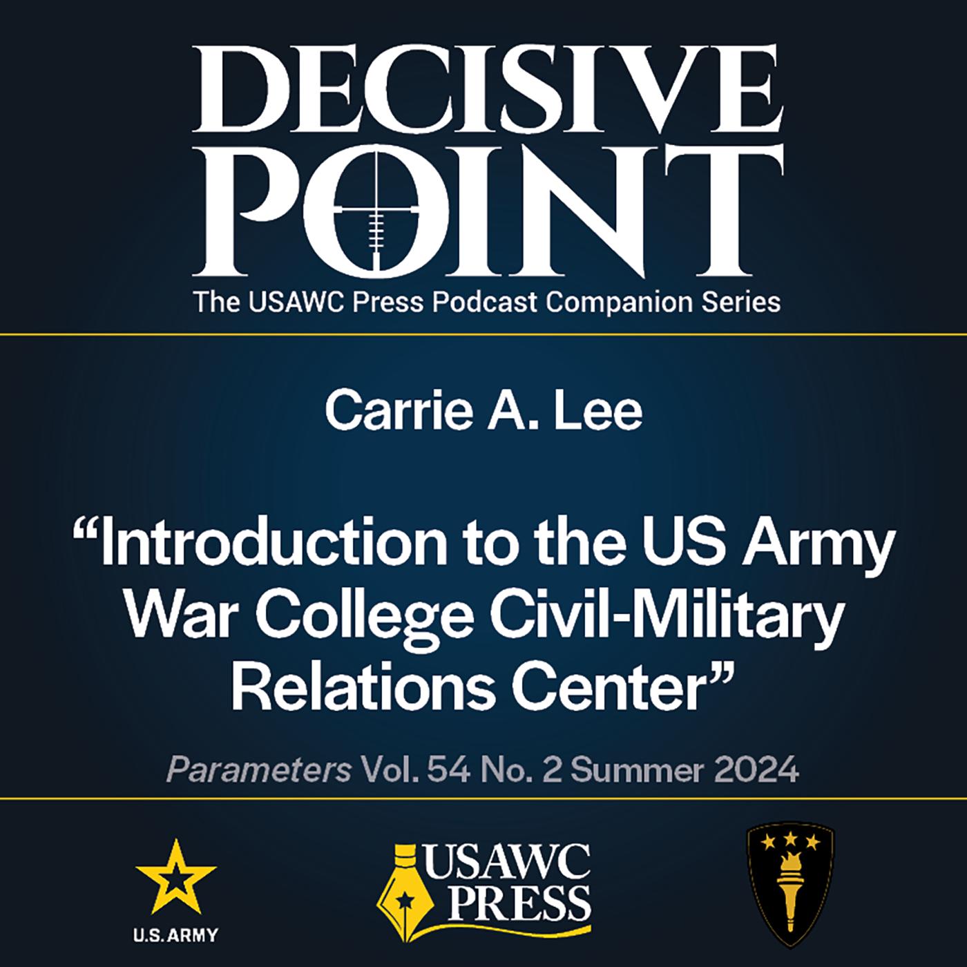 Decisive Point Podcast – Ep 5-20 – Carrie A. Lee – “Introduction to the US Army War College Civil-Military Relations Center”