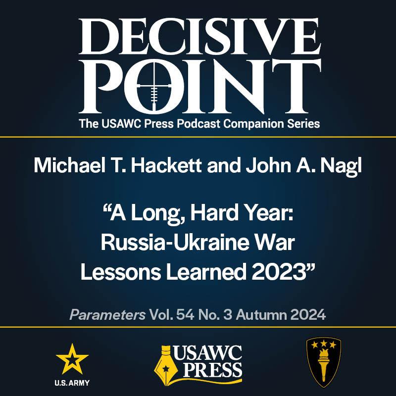 cover of episode Decisive Point Podcast – Ep 5-27 – Michael T. Hackett, John A. Nagl – “A Long, Hard Year: Russia-Ukraine War Lessons Learned 2023”