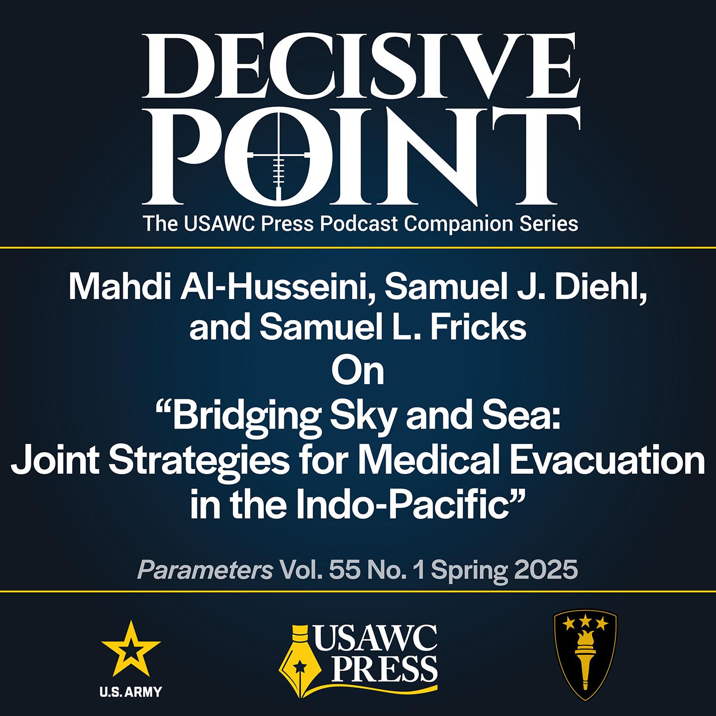 Decisive Point Podcast – Ep 6-7 – Mahdi Al-Husseini, Samuel J. Diehl, and Samuel L. Fricks – On “Bridging Sky and Sea: Joint Strategies for Medical Evacuation in the Indo-Pacific”