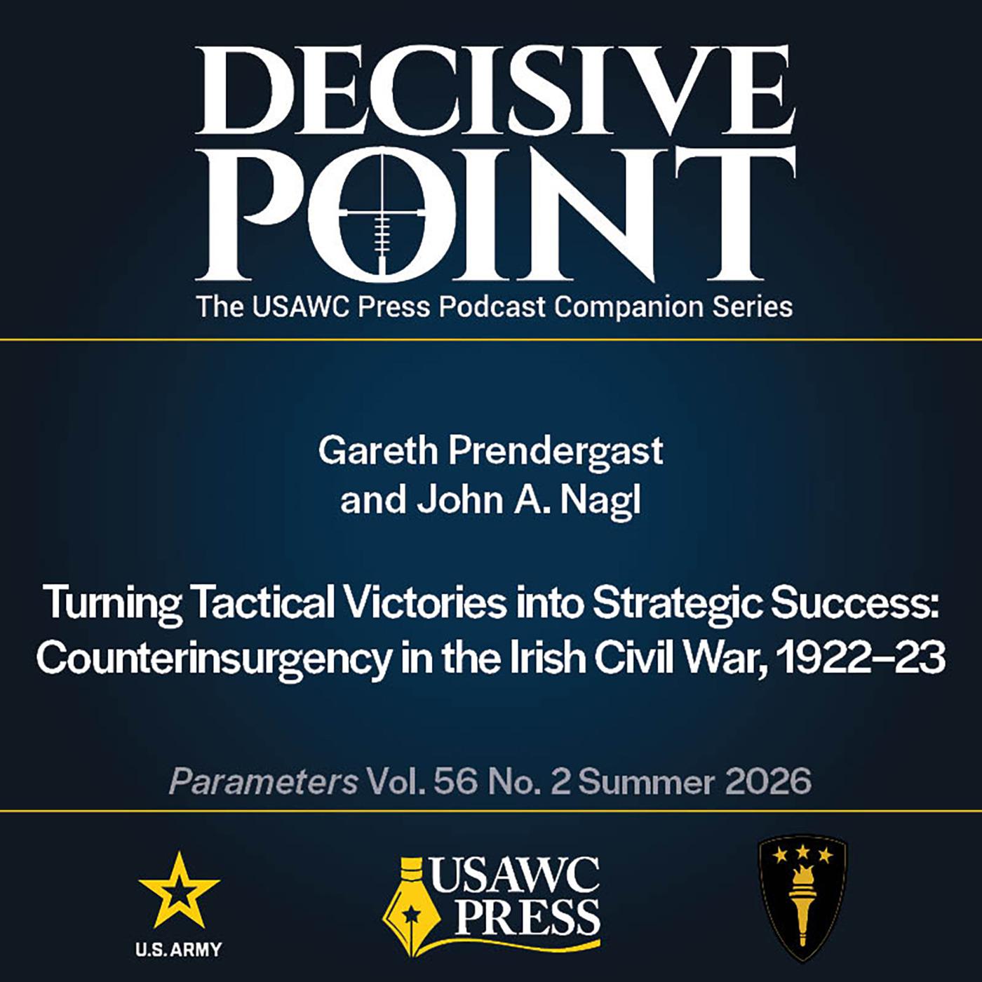 Decisive Point Podcast – Ep 7-1 – Gareth Prendergast and John A. Nagl – Turning Tactical Victories into Strategic Success: Counterinsurgency in the Irish Civil War, 1922–23