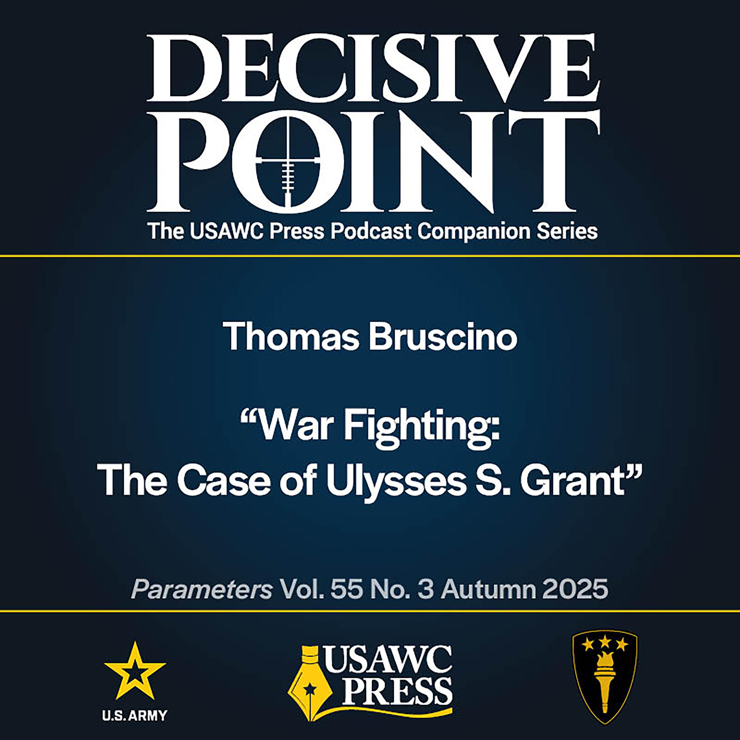 Decisive Point Podcast – Ep 7-6 – Thomas Bruscino – “War Fighting: The Case of Ulysses S. Grant”