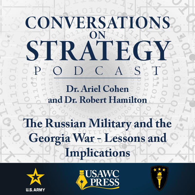 Conversations on Strategy Podcast – Ep 6 – Dr. Ariel Cohen and Dr. Robert Hamilton – The Russian Military and the Georgia War - Lessons and Implications