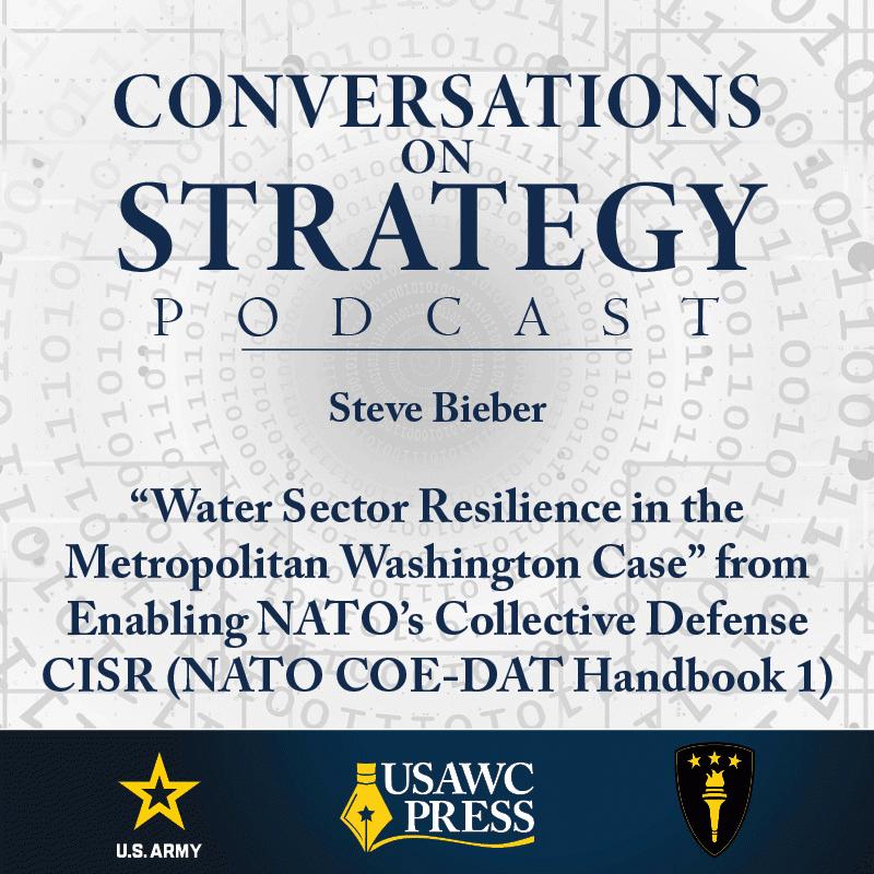 Conversations on Strategy Podcast – Ep 12 – Steve Bieber – “Water Sector Resilience in the Metropolitan Washington Case” from Enabling NATO’s Collective Defense CISR (NATO COE-DAT Handbook 1)