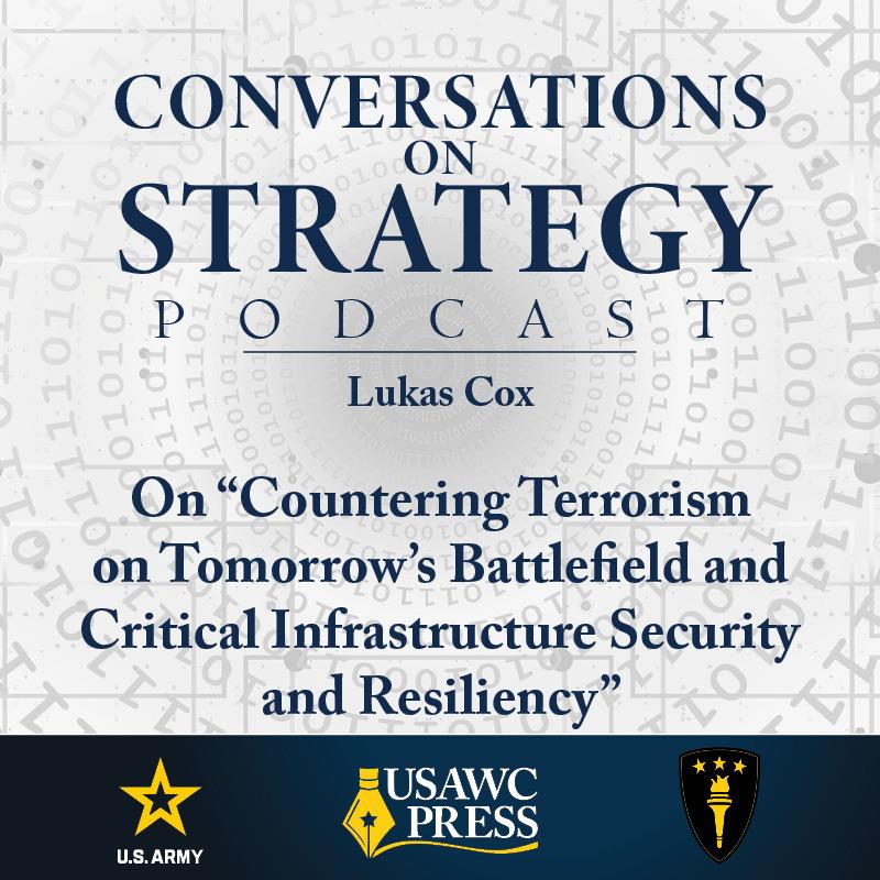 Conversations on Strategy Podcast – Ep 18 – Lukas Cox – On “Countering Terrorism on Tomorrow’s Battlefield and Critical Infrastructure Security and Resiliency”