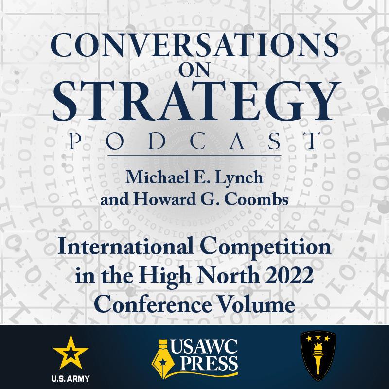 Conversations on Strategy Podcast – Ep 32 – Michael E. Lynch and Howard G. Coombs – International Competition in the High North 2022 Conference Volume