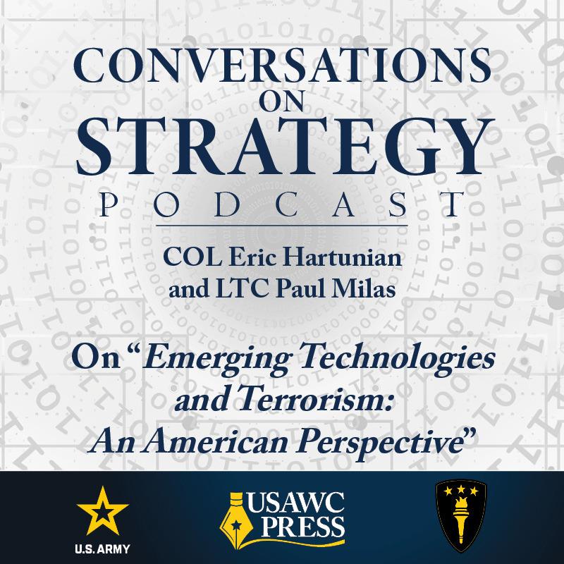 Conversations on Strategy Podcast – Ep 44 – COL Eric Hartunian and LTC Paul Milas – On Emerging Technologies and Terrorism: An American Perspective