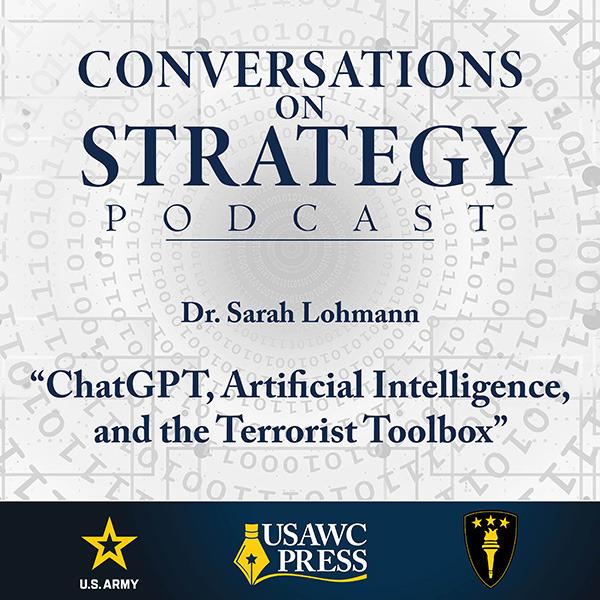 Conversations on Strategy Podcast – Ep 45 – Sarah Lohmann – “ChatGPT, Artificial Intelligence, and the Terrorist Toolbox” Conversations on Strategy Podcast – Ep 45 – Sarah Lohmann – “ChatGPT, Artificial Intelligence, and the Terrorist Toolbox”