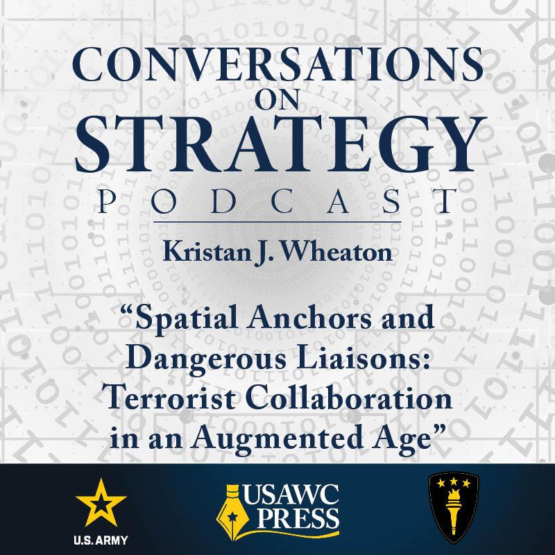 Conversations on Strategy Podcast – Ep 47 – Kristan J. Wheaton – “Spatial Anchors and Dangerous Liaisons: Terrorist Collaboration in an Augmented Age” Conversations on Strategy Podcast – Ep 47 – Kristan J. Wheaton – “Spatial Anchors and Dangerous Liaisons: Terrorist Collaboration in an Augmented Age”