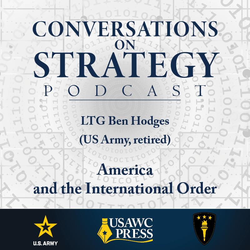 Conversations on Strategy Podcast – Ep 53 – LTG Ben Hodges (US Army, retired) – America and the International Order Conversations on Strategy Podcast – Ep 53 – LTG Ben Hodges (US Army, retired) – America and the International Order