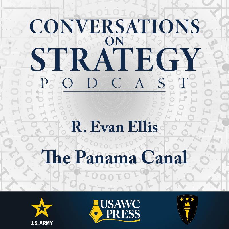 Conversations on Strategy Podcast – Ep 56 – Dr. R. Evan Ellis – The Panama Canal Conversations on Strategy Podcast – Ep 56 – Dr. R. Evan Ellis – The Panama Canal