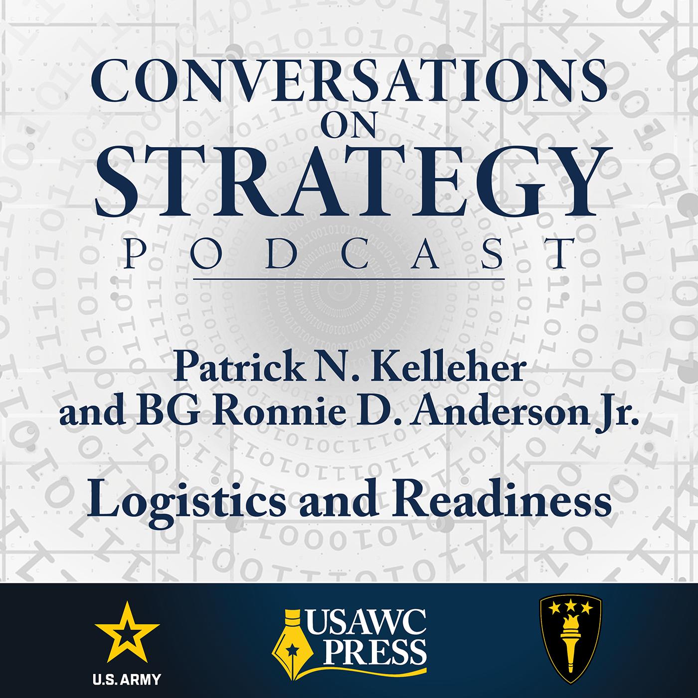 Conversations on Strategy Podcast – Ep 59 – Mr. Patrick N. Kelleher and Brigadier General Ronnie D. Anderson Jr. – Logistics and Readiness Conversations on Strategy Podcast – Ep 59 – Mr. Patrick N. Kelleher and Brigadier General Ronnie D. Anderson Jr. – Logistics and Readiness