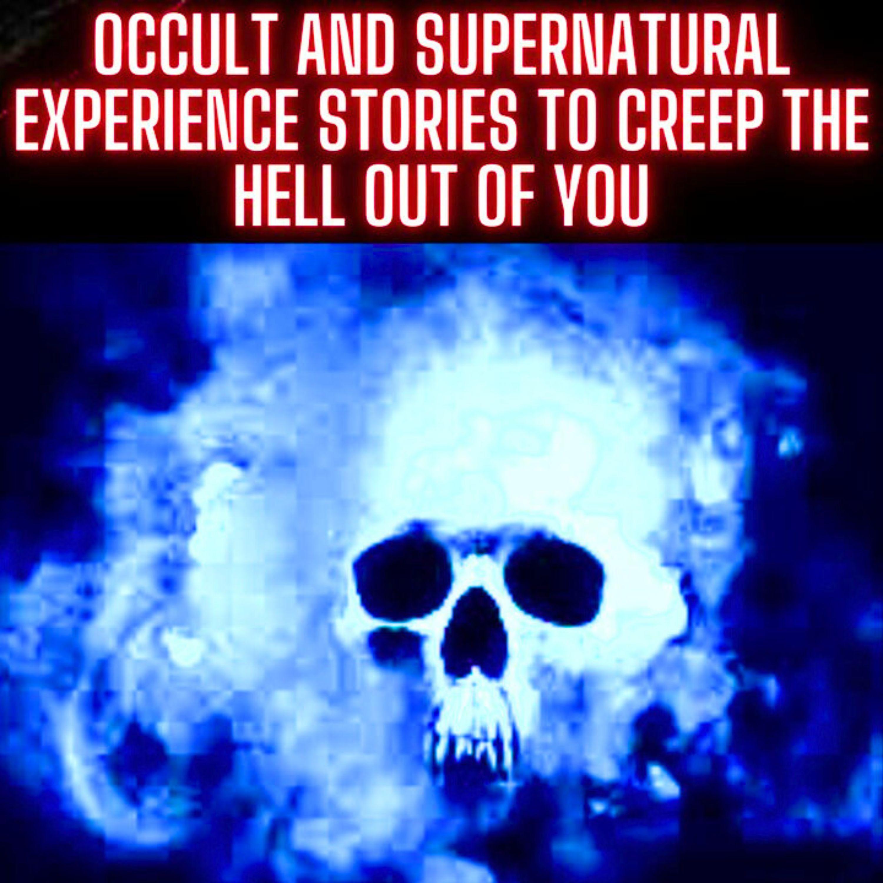 Occult and Supernatural Experience Stories to Creep the Hell Out of You
