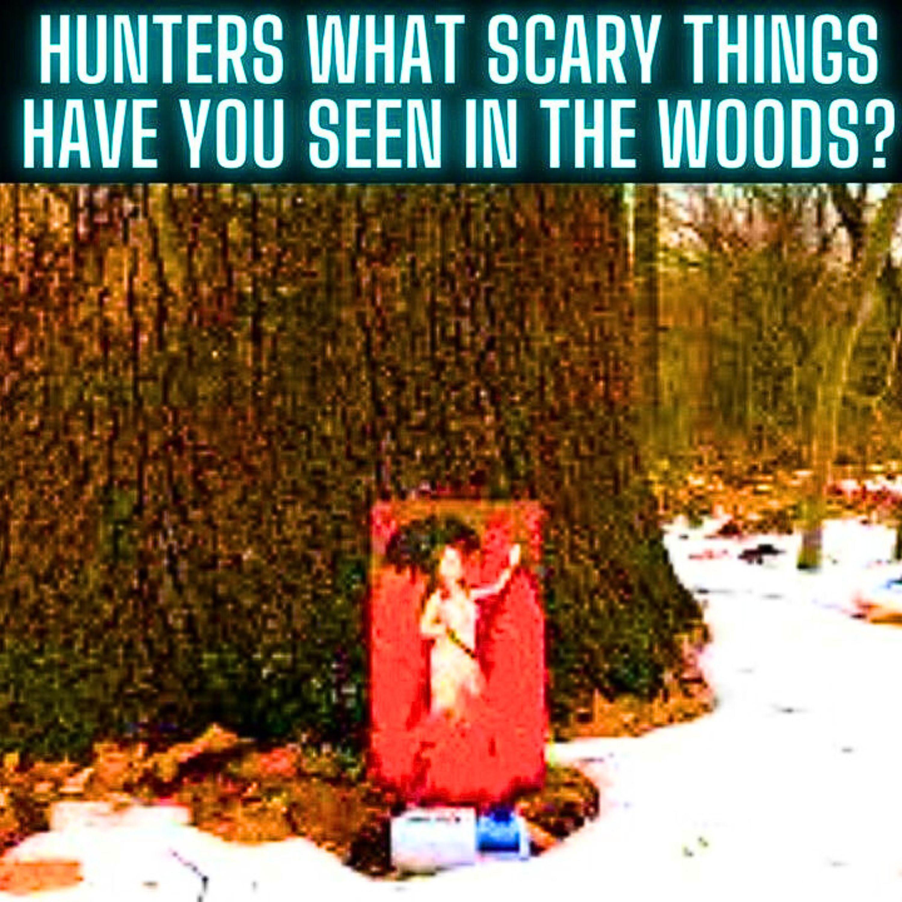 Hunters, What Scary Things Have You Seen In The Woods?