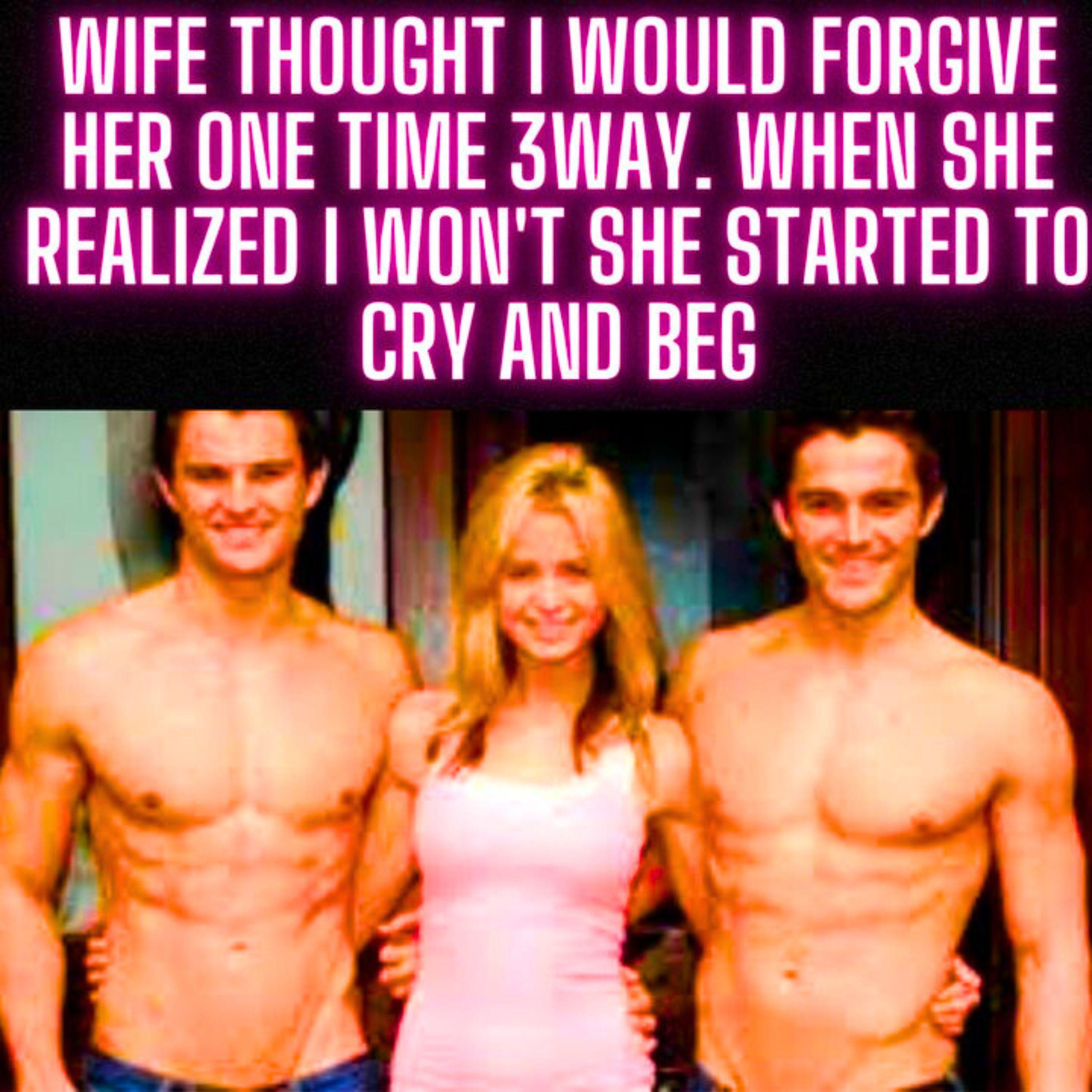 Wife Thought I Would Forgive Her One Time 3Way. When She Realized I Won't She Started To Cry And Beg