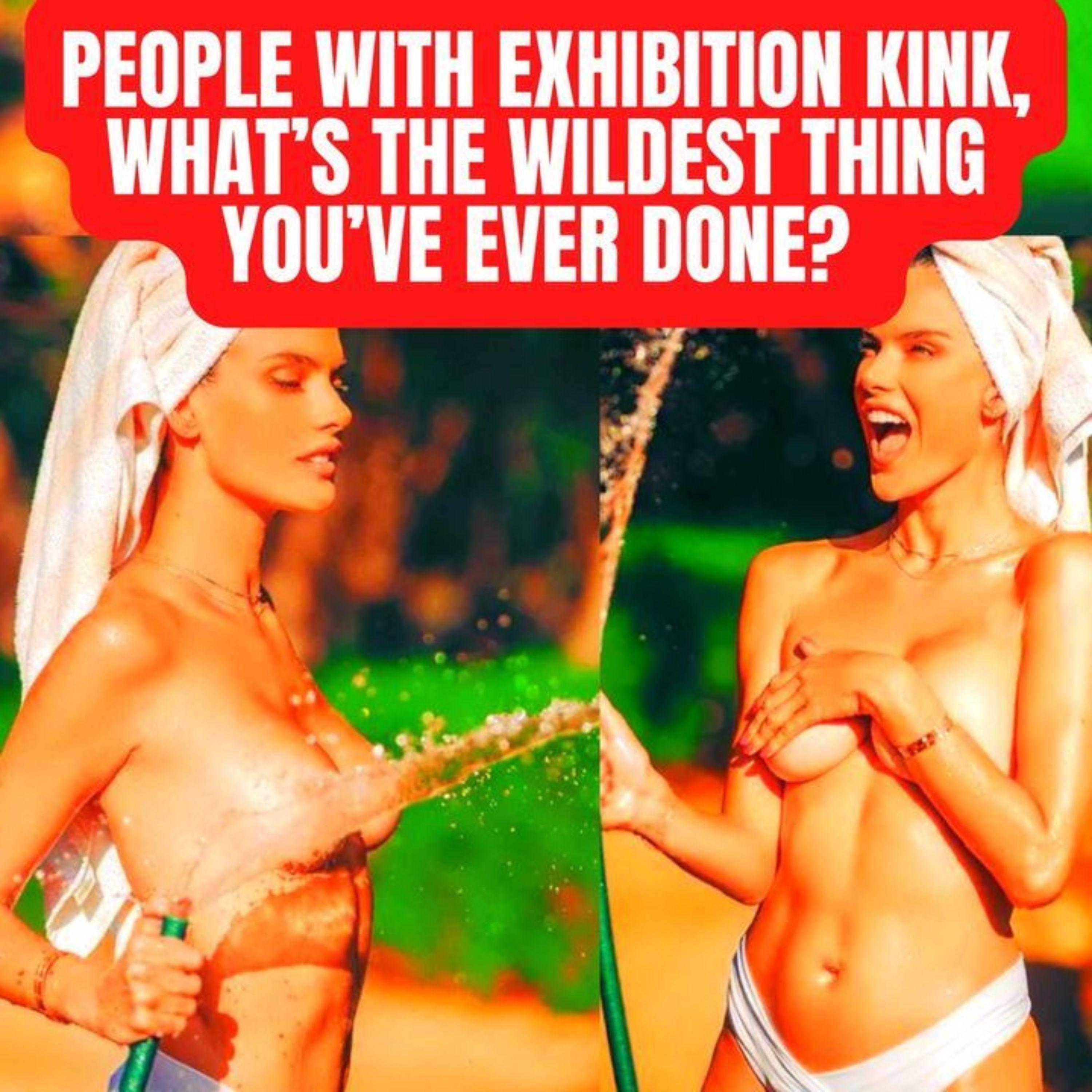 People With Exhibition Kink, What’s The Wildest Thing You’ve Ever Done? (r/AskReddit | NSFW)