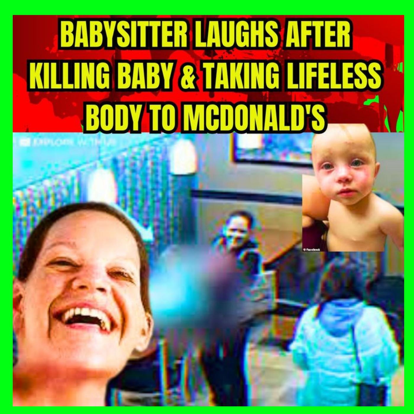 Babysitter Laughs After Killing Baby & Taking Lifeless Body to McDonald's
