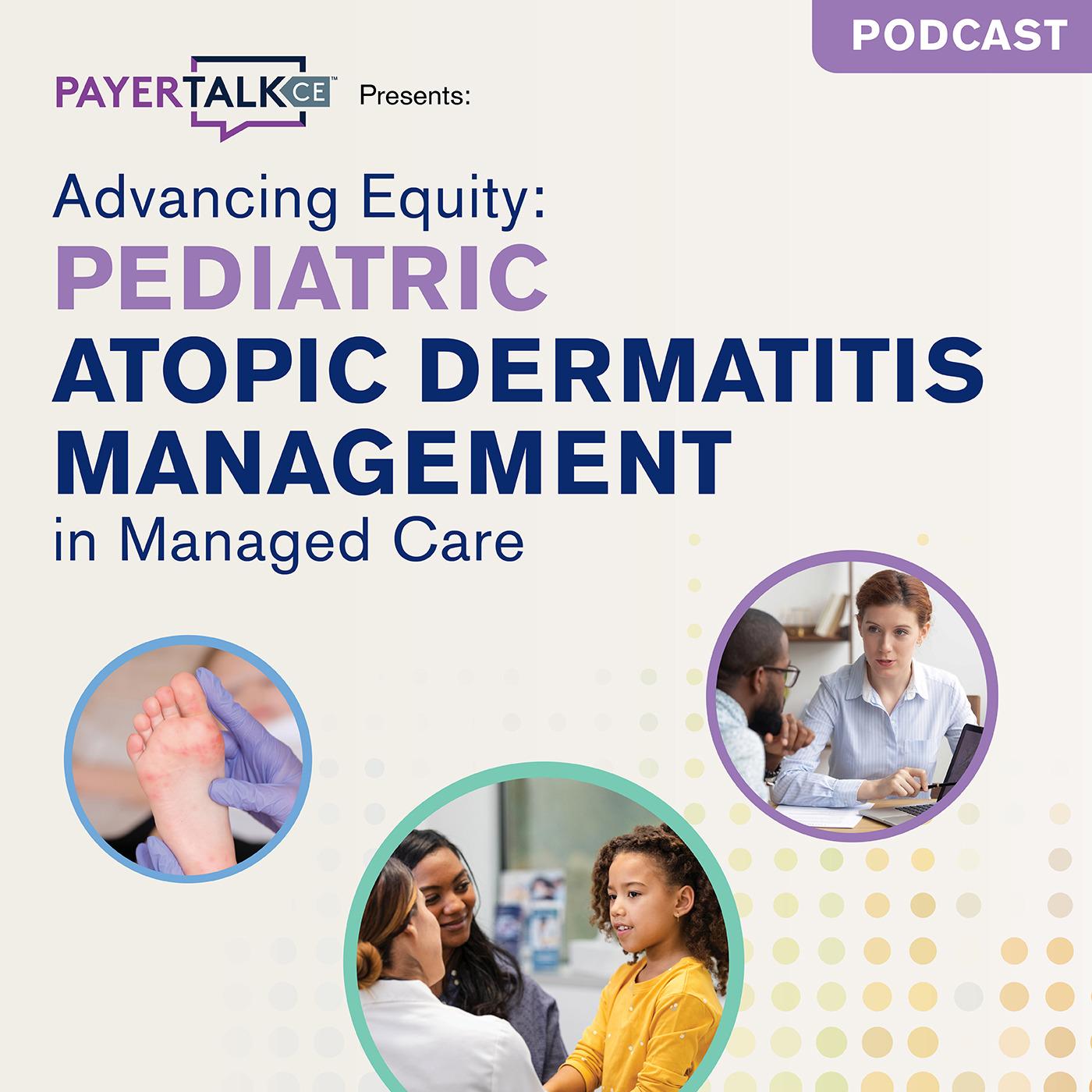 PayerTalkCE™ Presents: Advancing Equity: Pediatric Atopic Dermatitis Management in Managed Care PayerTalkCE™ Presents: Advancing Equity: Pediatric Atopic Dermatitis Management in Managed Care