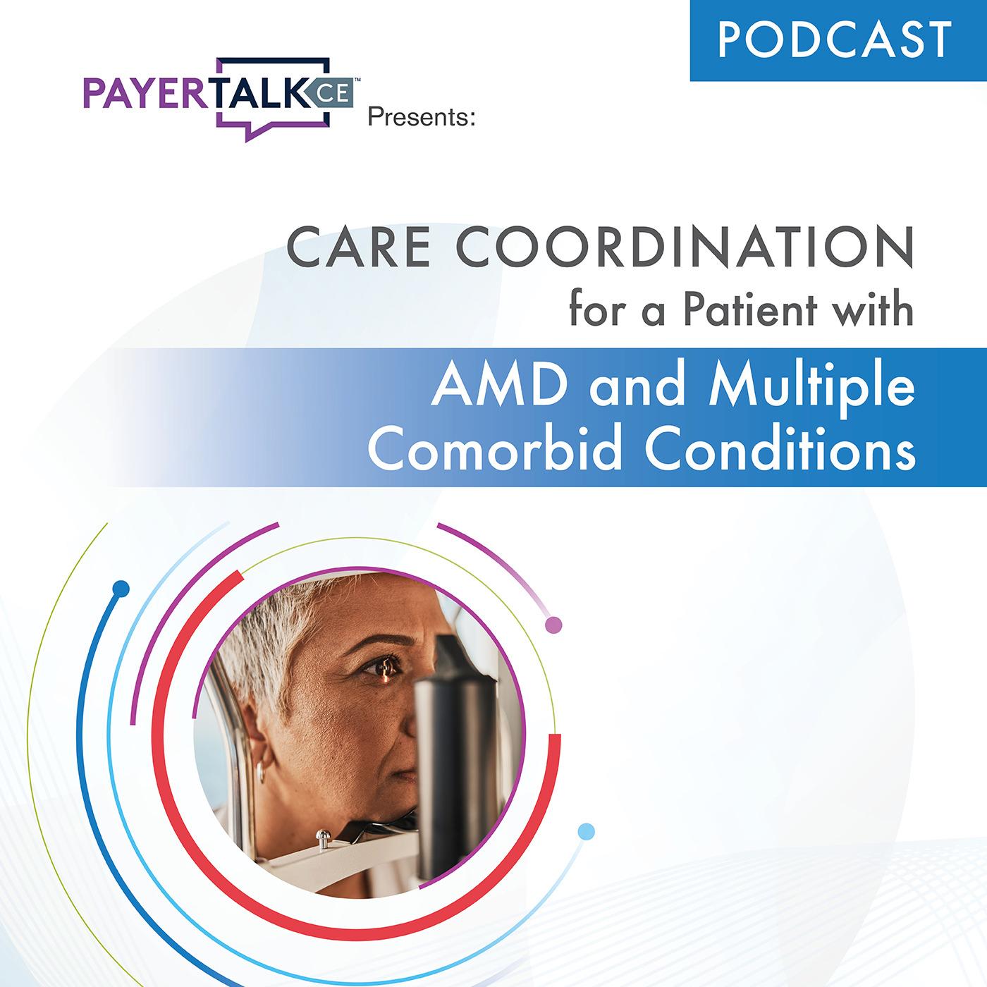 PayerTalkCE® Presents: Care Coordination for a Patient with AMD and Multiple Comorbid Conditions PayerTalkCE® Presents: Care Coordination for a Patient with AMD and Multiple Comorbid Conditions