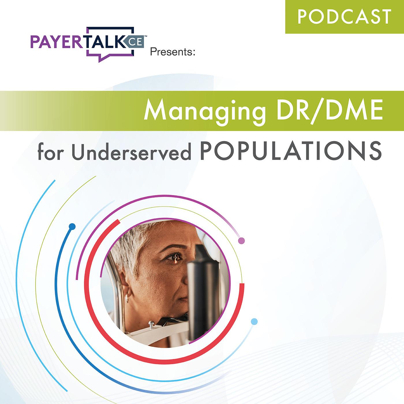 PayerTalkCE® Presents: Managing DR/DME for Underserved Populations PayerTalkCE® Presents: Managing DR/DME for Underserved Populations