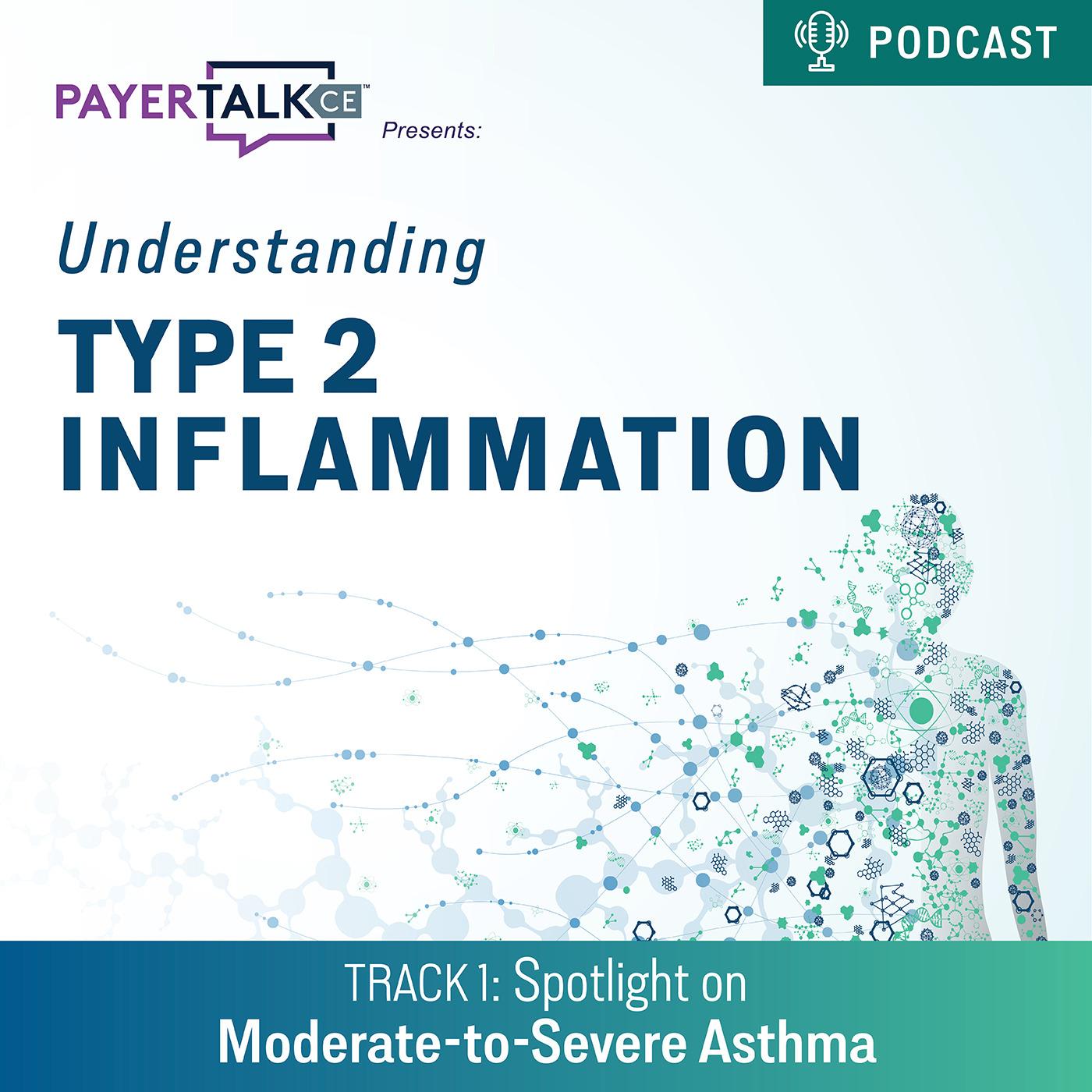 PayerTalkCE® Presents: Understanding Type 2 Inflammation: Spotlight on Moderate-to-Severe Asthma PayerTalkCE® Presents: Understanding Type 2 Inflammation: Spotlight on Moderate-to-Severe Asthma