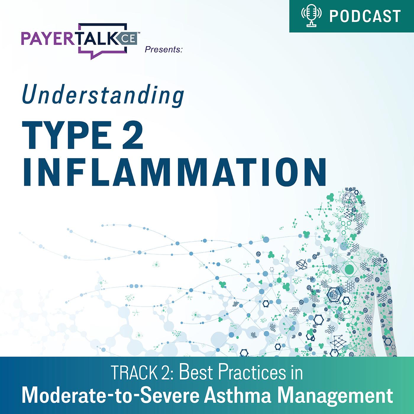 PayerTalkCE® Presents: Understanding Type 2 Inflammation: Best Practices in Moderate-to-Severe Asthma Management PayerTalkCE® Presents: Understanding Type 2 Inflammation: Best Practices in Moderate-to-Severe Asthma Management