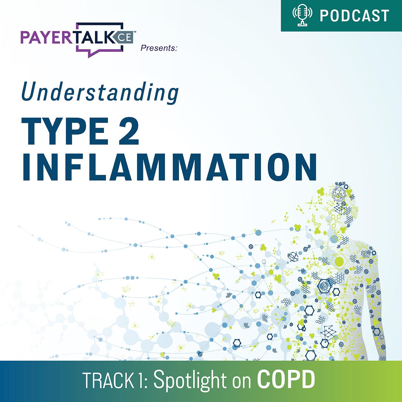 PayerTalkCE® Presents: Understanding Type 2 Inflammation: Spotlight on COPD PayerTalkCE® Presents: Understanding Type 2 Inflammation: Spotlight on COPD