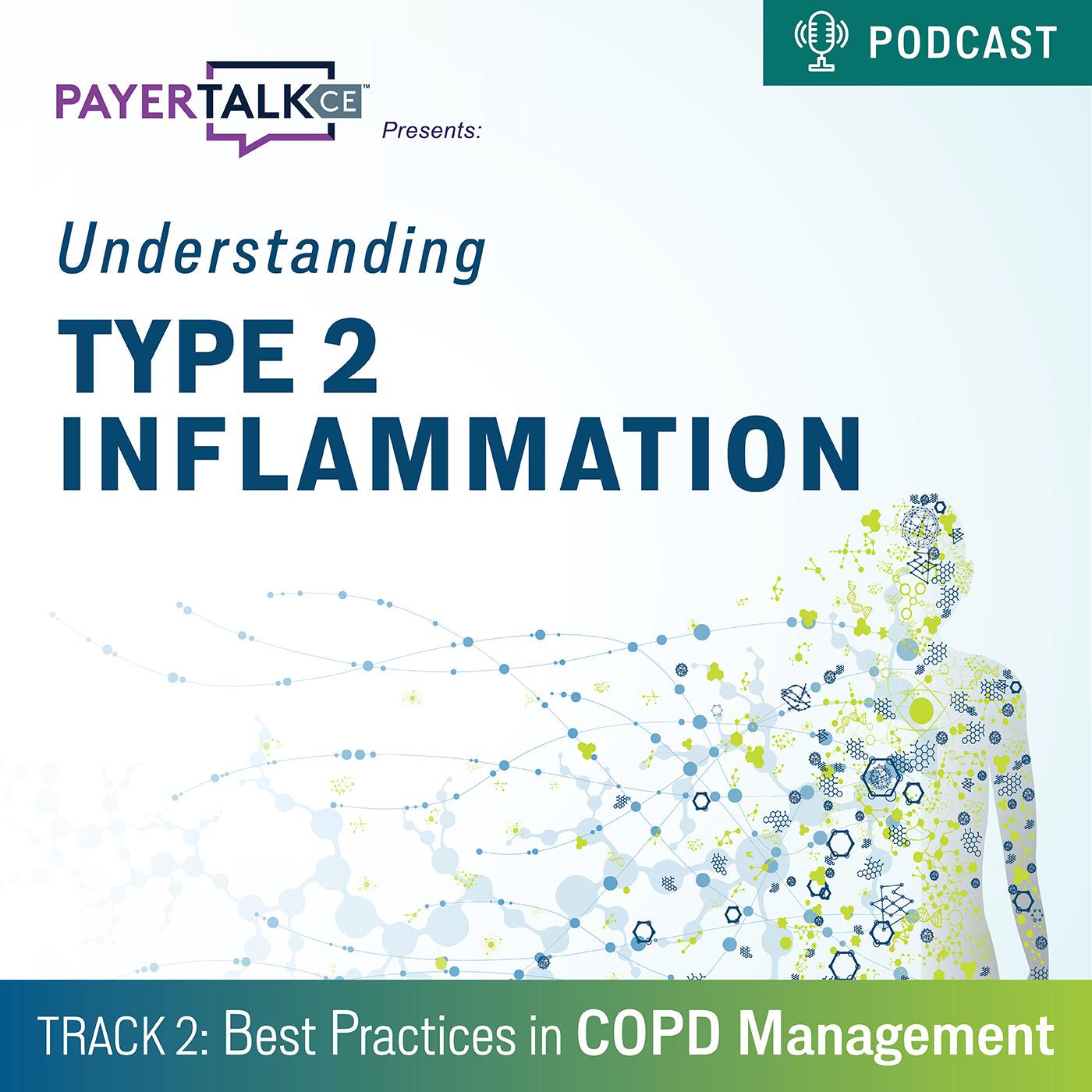 PayerTalkCE® Presents: Understanding T2 Inflammation: Best Practices in COPD Management PayerTalkCE® Presents: Understanding T2 Inflammation: Best Practices in COPD Management