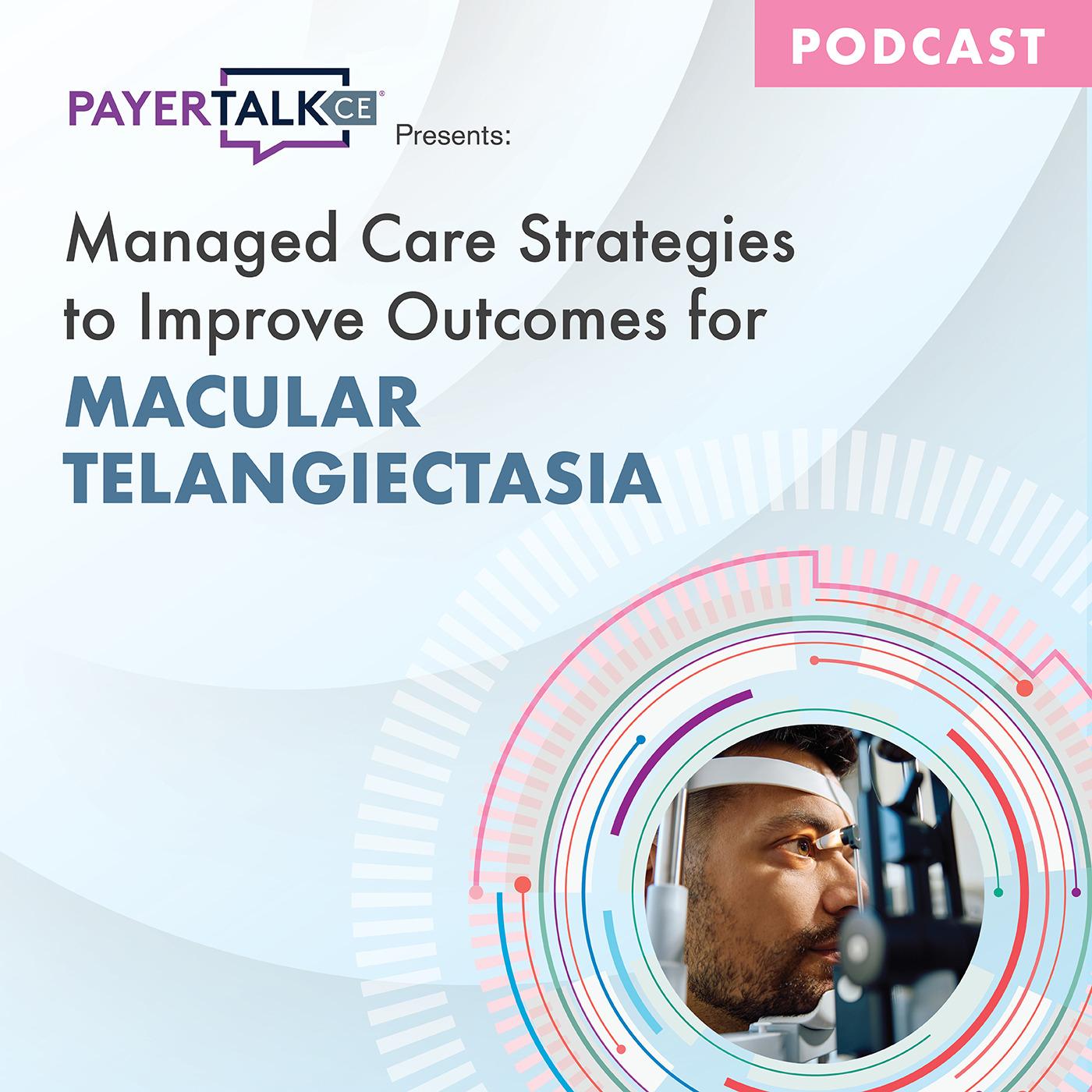 PayerTalkCE® Presents: Managed Care Strategies to Improve Outcomes for Macular Telangiectasia PayerTalkCE® Presents: Managed Care Strategies to Improve Outcomes for Macular Telangiectasia