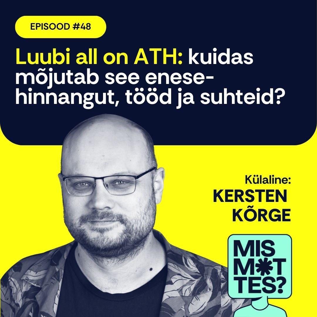 #48 Luubi all on ATH: kuidas mõjutab see enesehinnangut, tööd ja suhteid? Kersten Kõrge #48 Luubi all on ATH: kuidas mõjutab see enesehinnangut, tööd ja suhteid? Kersten Kõrge