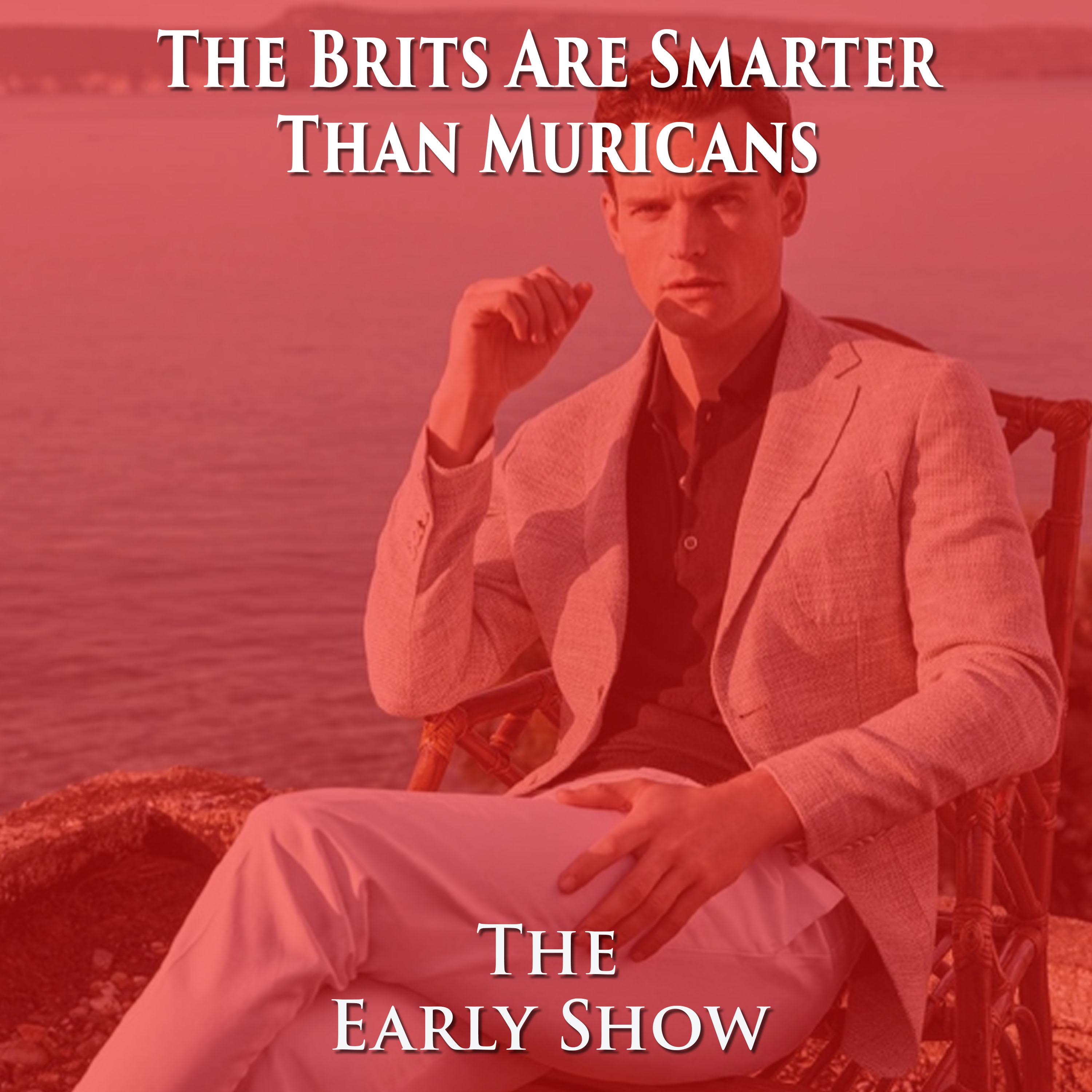 The Early Show- Brits Are Smarter Than Muricans episode artwork