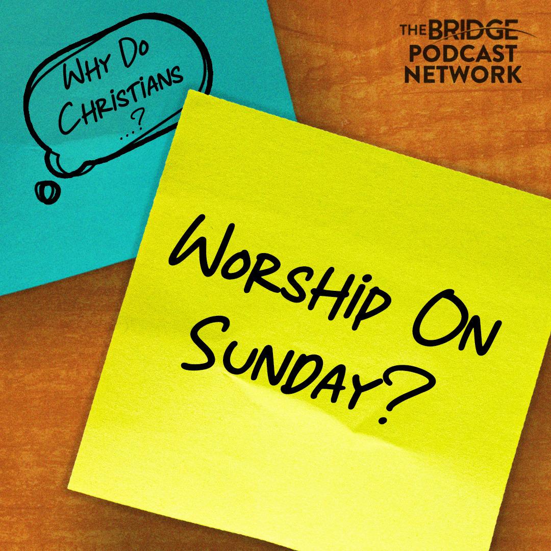 Why Do Christians Worship On Sunday?