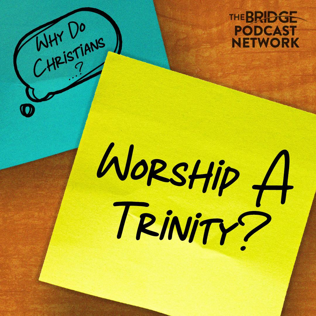 Why Do Christians Worship A Trinity?