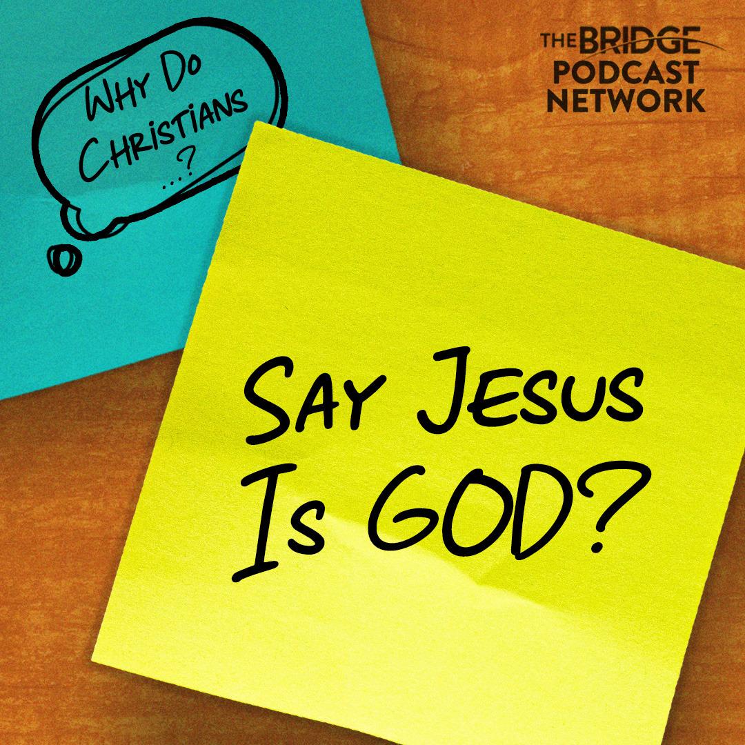 Why Do Christians Say Jesus Is God?
