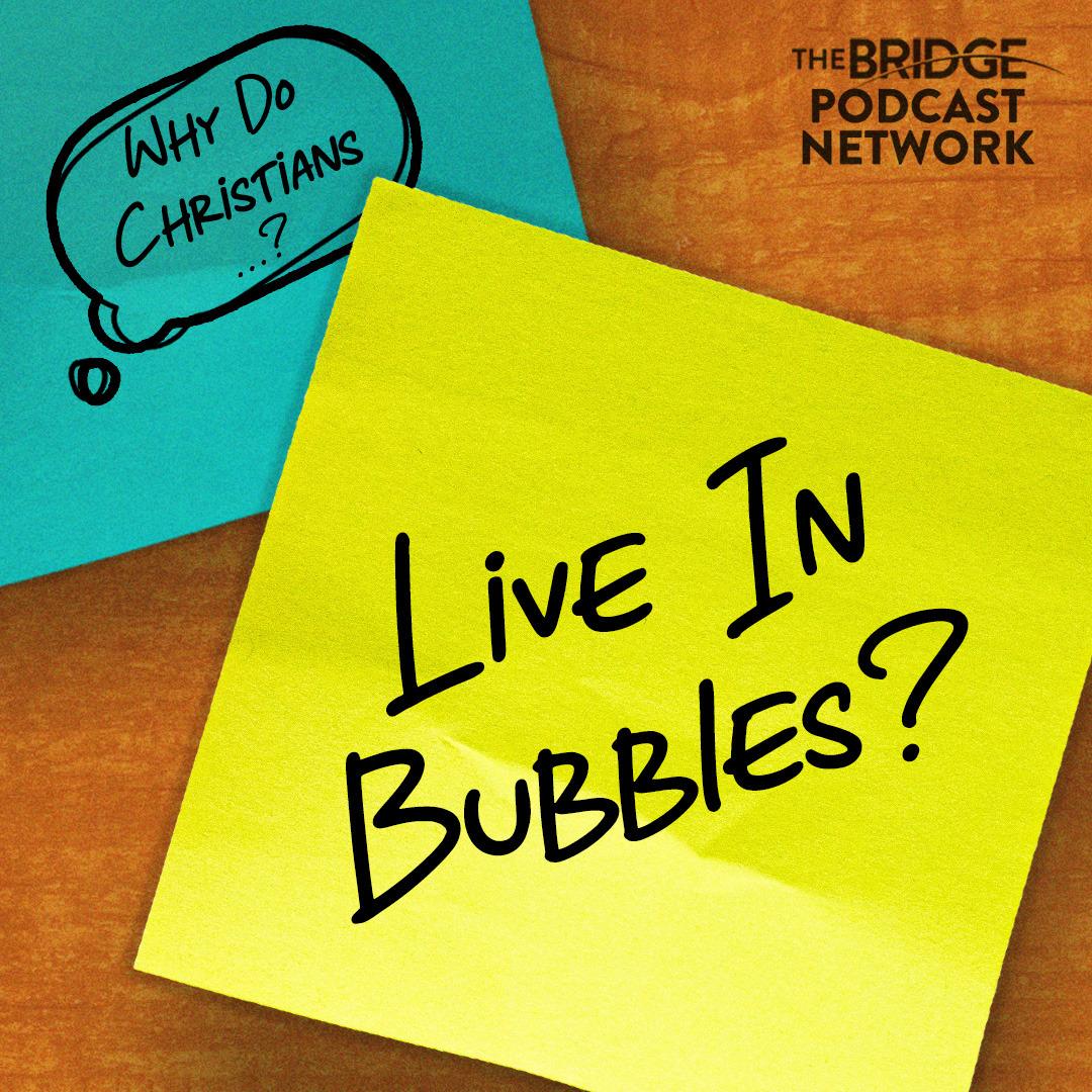 Why Do Christians Live In Bubbles?
