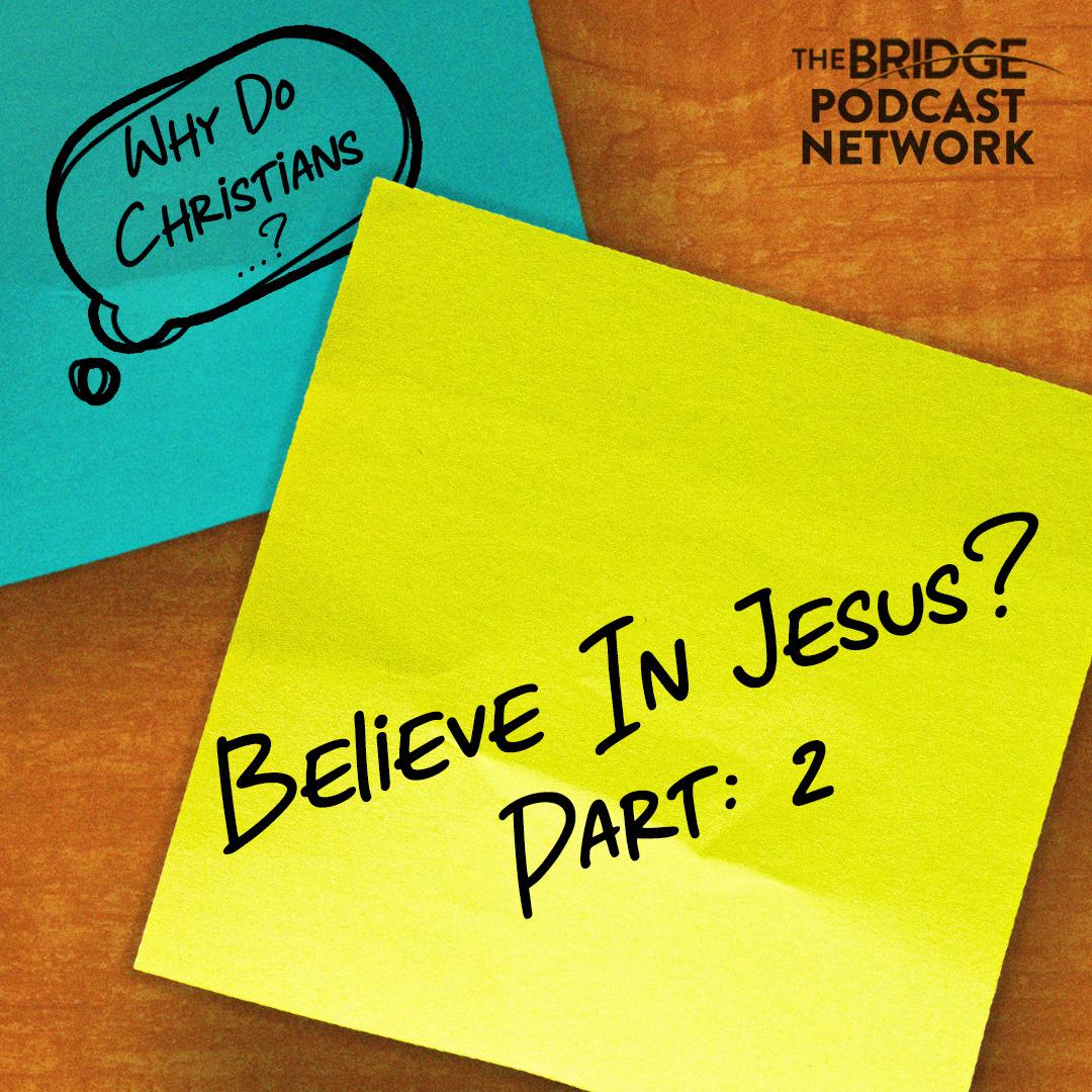 Why Do Christians Believe In Jesus? Part 2