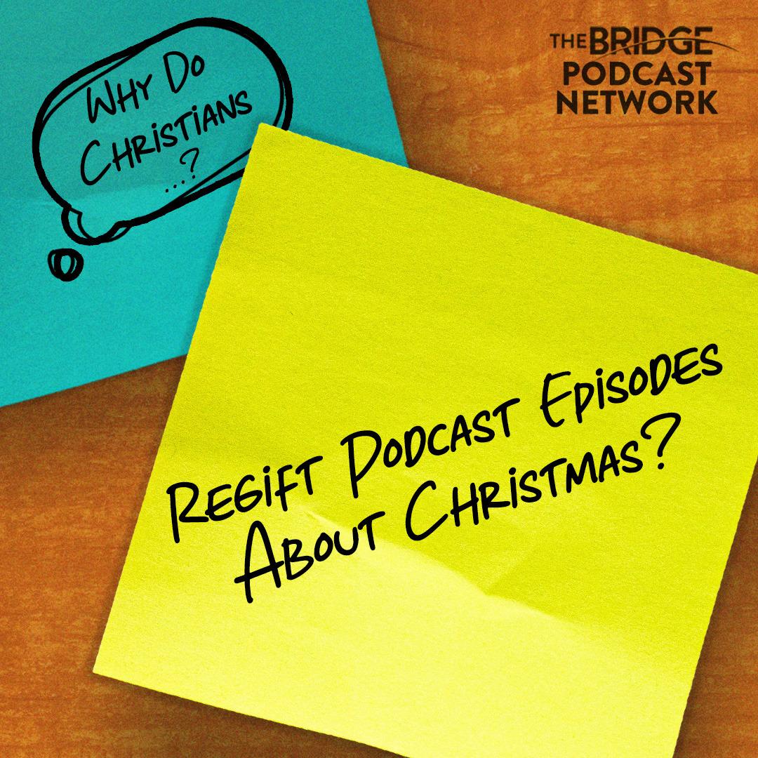 Why Do Christians Regift Podcast Episodes About Christmas?