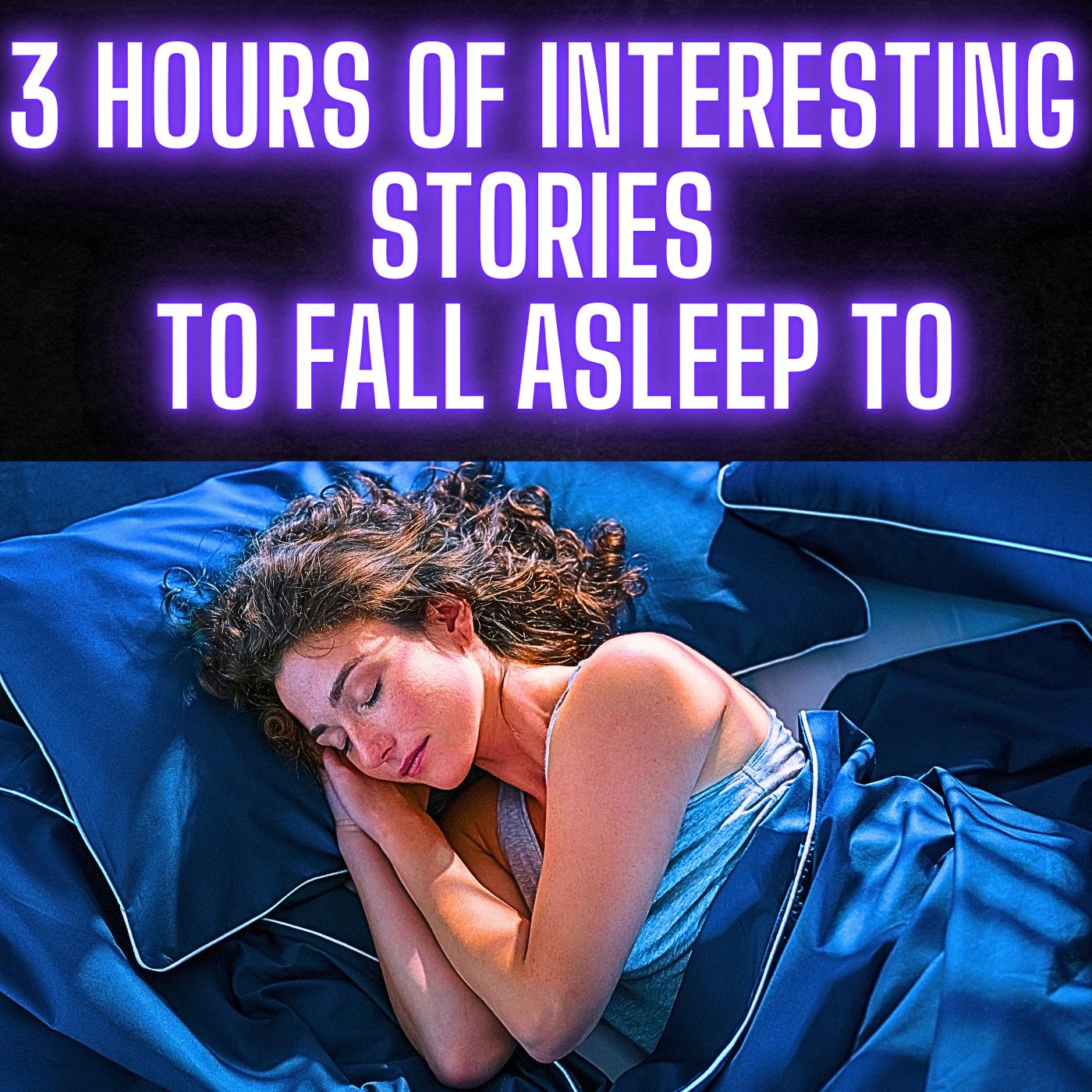 3 HOURS OF INTERESTING STORIES TO FALL ASLEEP TO