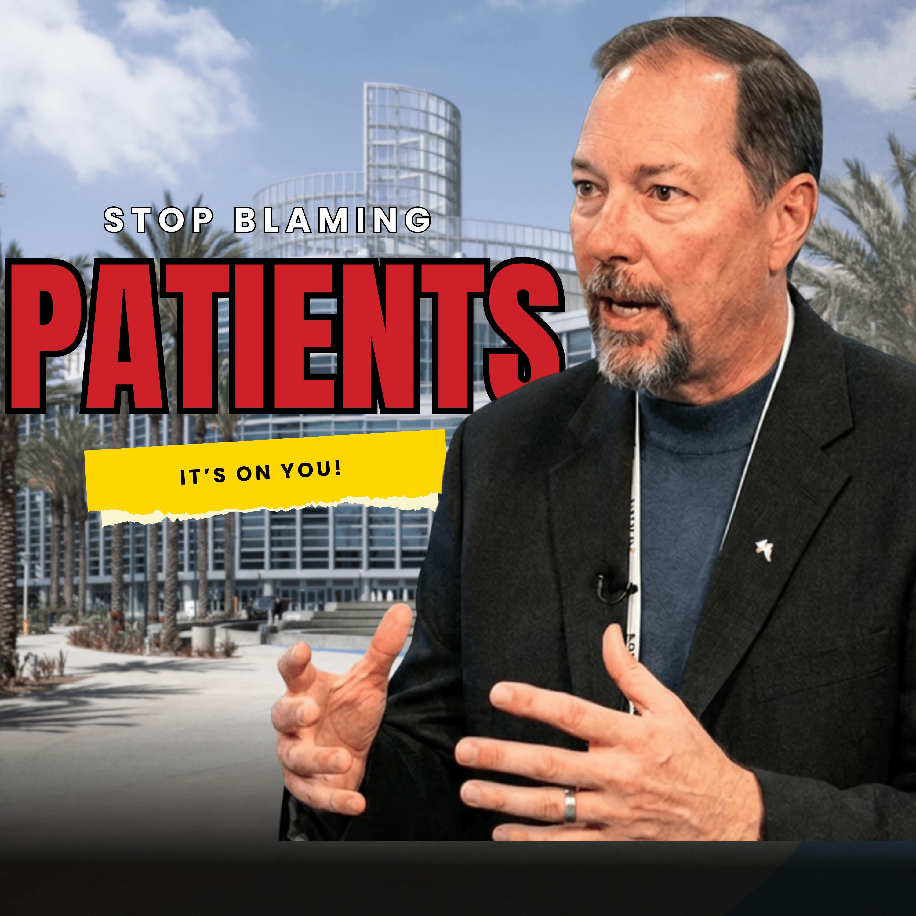 It’s Not the Patient. It’s You.